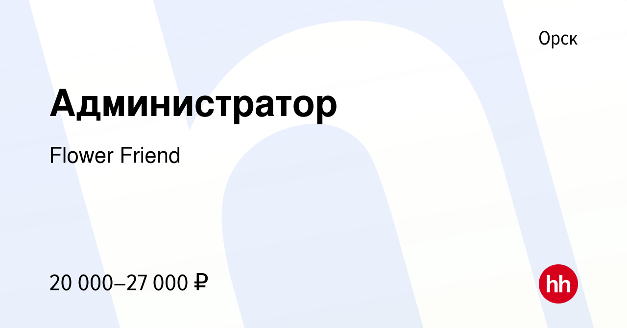 Вакансия Администратор в Орске, работа в компании Flower Friend (вакансия в  архиве c 7 февраля 2024)