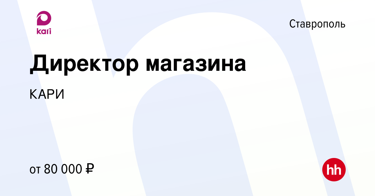 Вакансия Директор магазина в Ставрополе, работа в компании КАРИ (вакансия в  архиве c 15 января 2024)