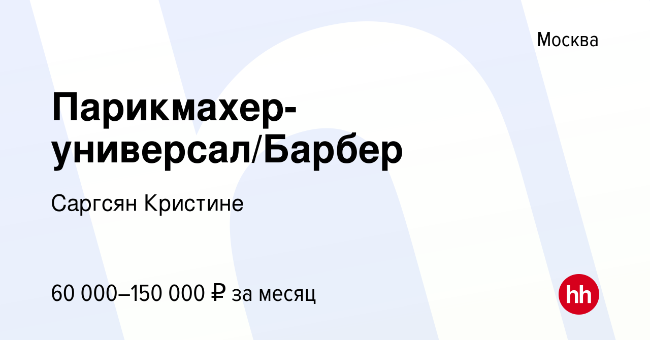 Вакансия Парикмахер-универсал/Барбер в Москве, работа в компании Саргсян  Кристине (вакансия в архиве c 7 февраля 2024)