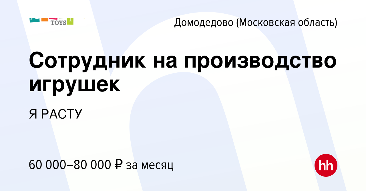 Вакансия Сотрудник на производство игрушек в Домодедово, работа в компании  Я РАСТУ (вакансия в архиве c 7 февраля 2024)