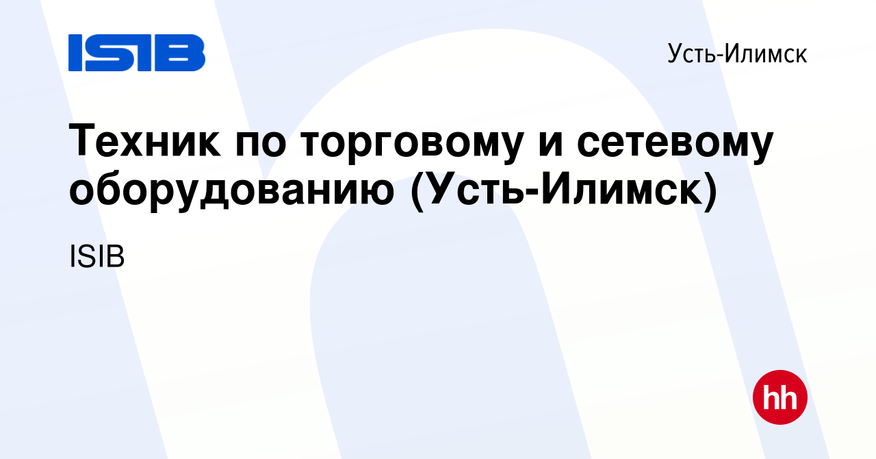 Вакансия Техник по торговому и сетевому оборудованию (Усть-Илимск) в Усть-Илимске,  работа в компании ISIB (вакансия в архиве c 7 февраля 2024)