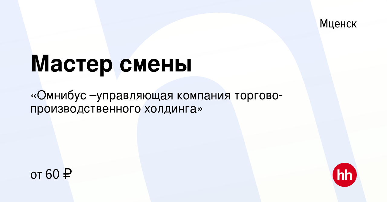 Вакансия Мастер смены в Мценске, работа в компании «Омнибус –управляющая  компания торгово-производственного холдинга» (вакансия в архиве c 2 апреля  2024)