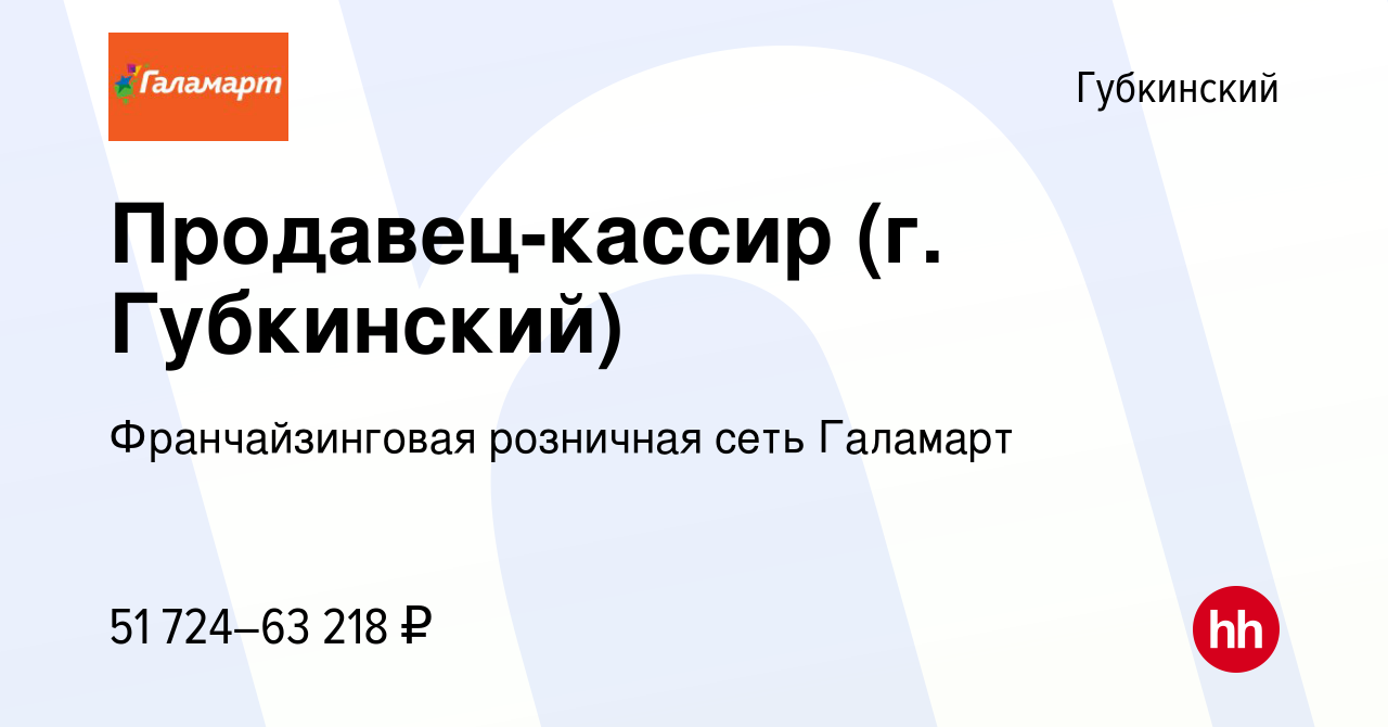 Вакансия Продавец-кассир (г. Губкинский) в Губкинском, работа в компании  Франчайзинговая розничная сеть Галамарт (вакансия в архиве c 11 января 2024)