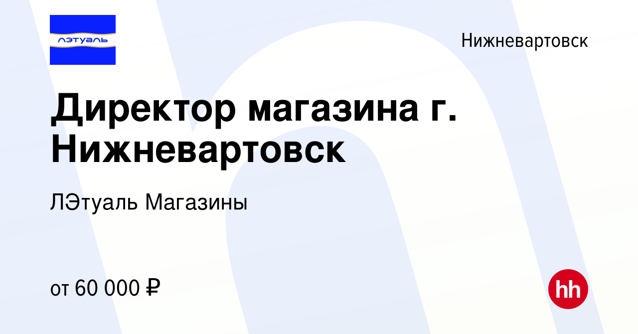 Вакансия Директор магазина г. Нижневартовск в Нижневартовске, работа в  компании ЛЭтуаль Магазины