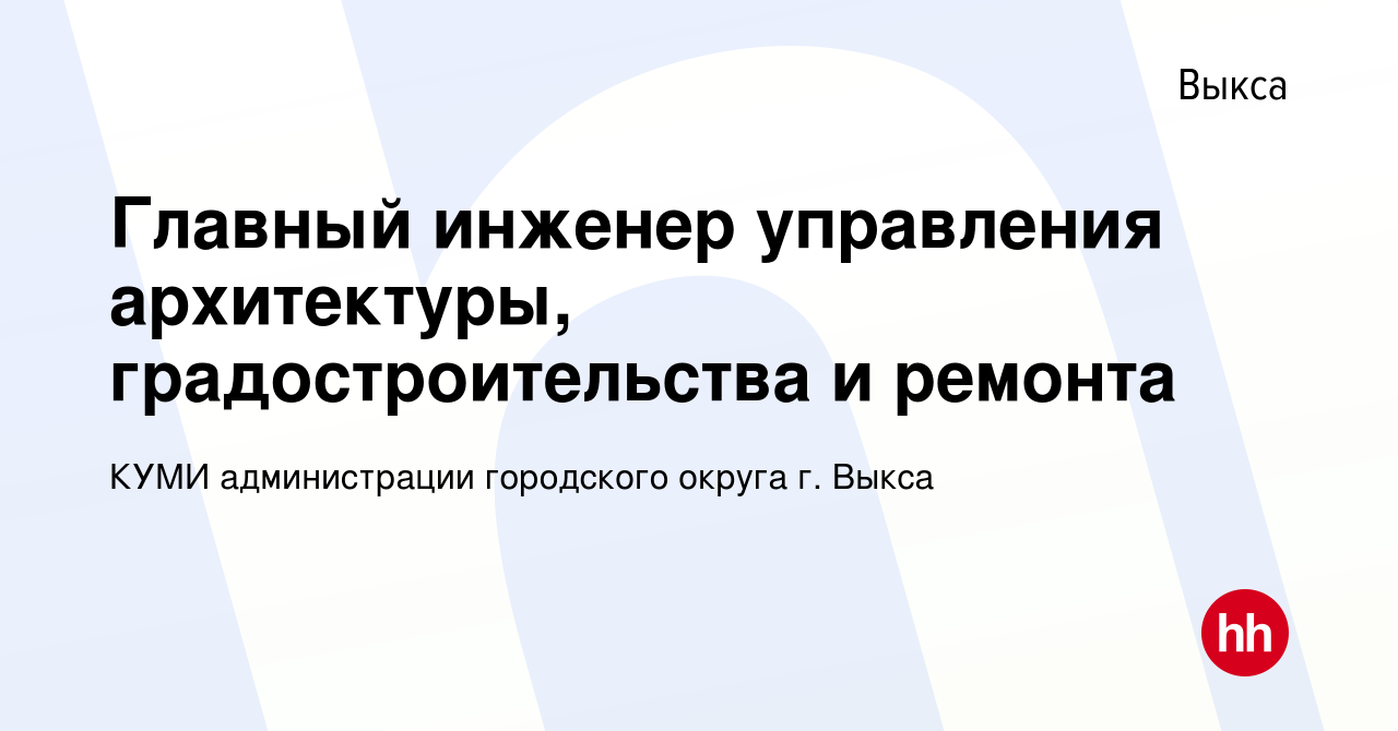 Вакансия Главный инженер управления архитектуры, градостроительства и  ремонта в Выксе, работа в компании КУМИ администрации городского округа г.  Выкса (вакансия в архиве c 7 февраля 2024)