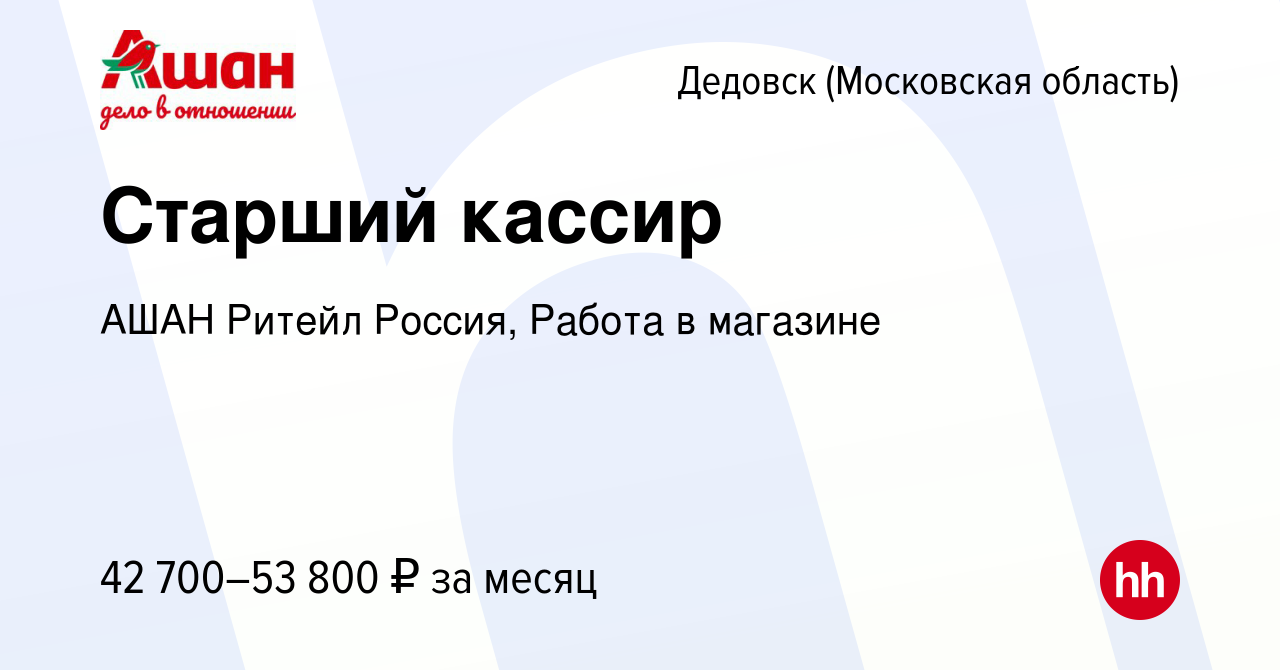 Вакансия Старший кассир в Дедовске, работа в компании АШАН Ритейл Россия,  Работа в магазине (вакансия в архиве c 4 февраля 2024)