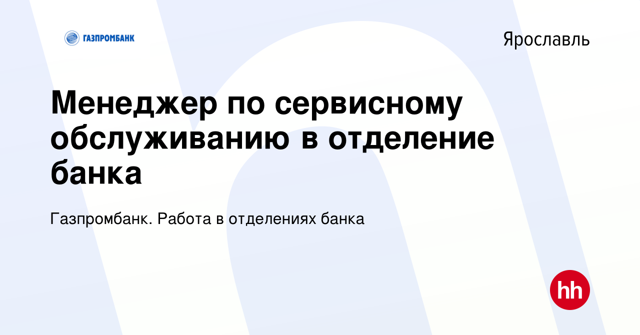 Вакансия Менеджер по сервисному обслуживанию в отделение банка в Ярославле,  работа в компании Газпромбанк. Работа в отделениях банка (вакансия в архиве  c 15 марта 2024)