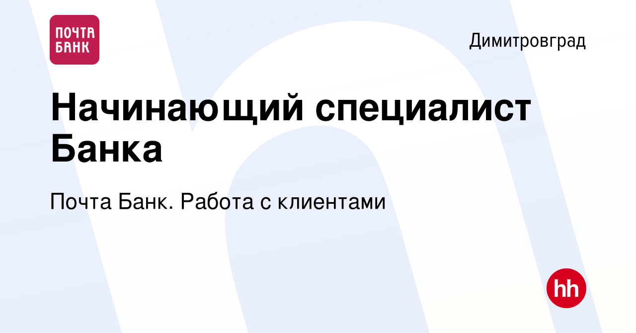 Вакансия Начинающий специалист Банка в Димитровграде, работа в компании  Почта Банк. Работа с клиентами (вакансия в архиве c 14 января 2024)