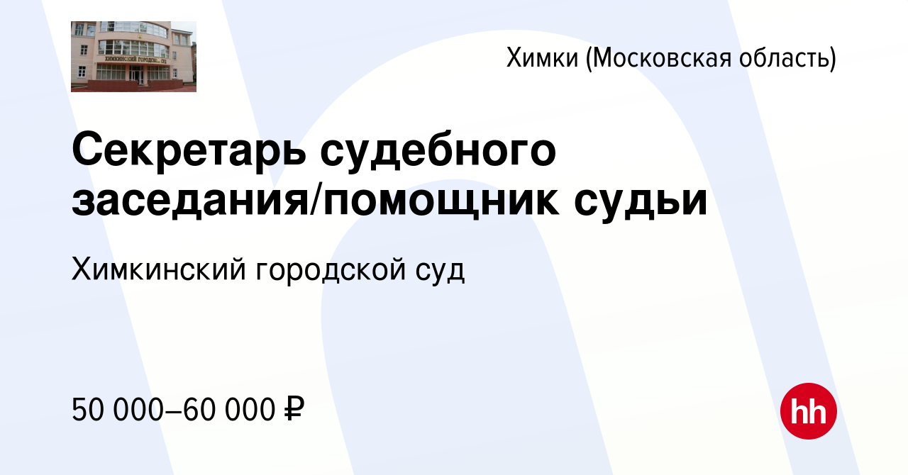 Вакансия Секретарь судебного заседания/помощник судьи в Химках, работа в  компании Химкинский городской суд (вакансия в архиве c 7 февраля 2024)