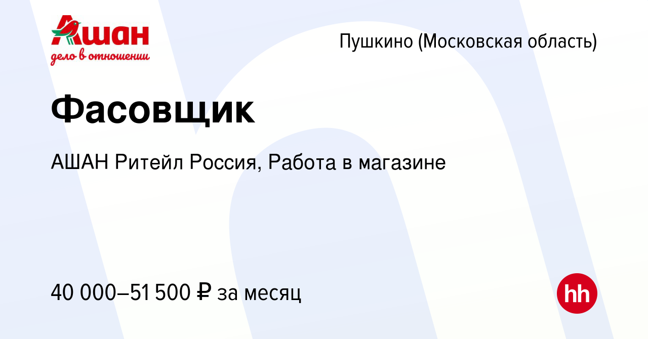 Вакансия Фасовщик в Пушкино (Московская область) , работа в компании АШАН  Ритейл Россия, Работа в магазине (вакансия в архиве c 7 февраля 2024)