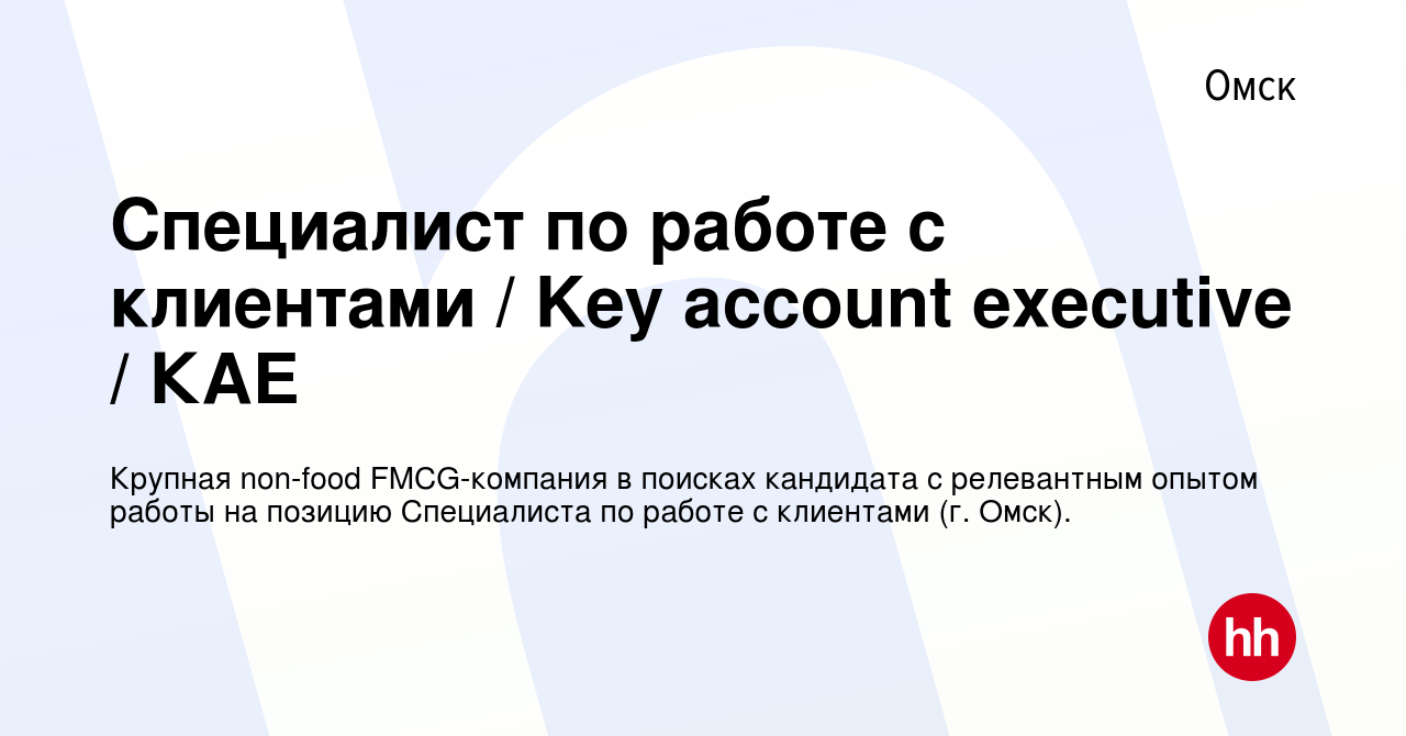 Вакансия Специалист по работе с клиентами / Key account executive / КАЕ в  Омске, работа в компании Крупная non-food FMCG-компания в поисках кандидата  с релевантным опытом работы на позицию Специалиста по работе