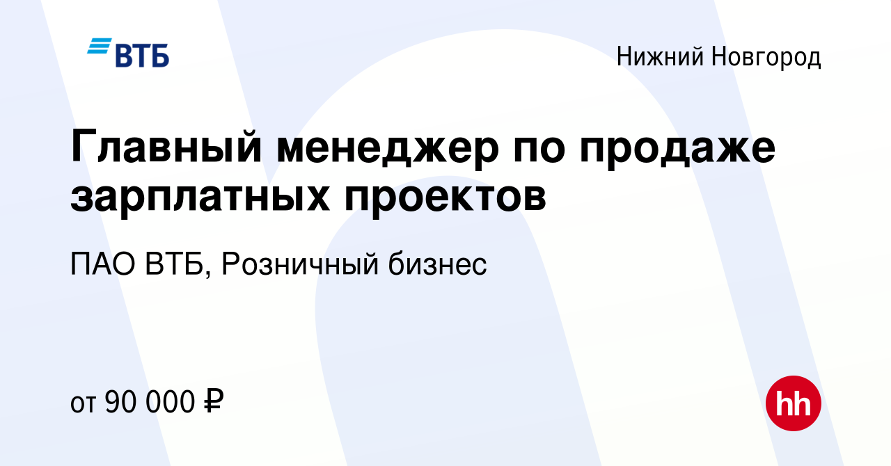 Вакансия Главный менеджер по продаже зарплатных проектов в Нижнем Новгороде,  работа в компании ПАО ВТБ, Розничный бизнес