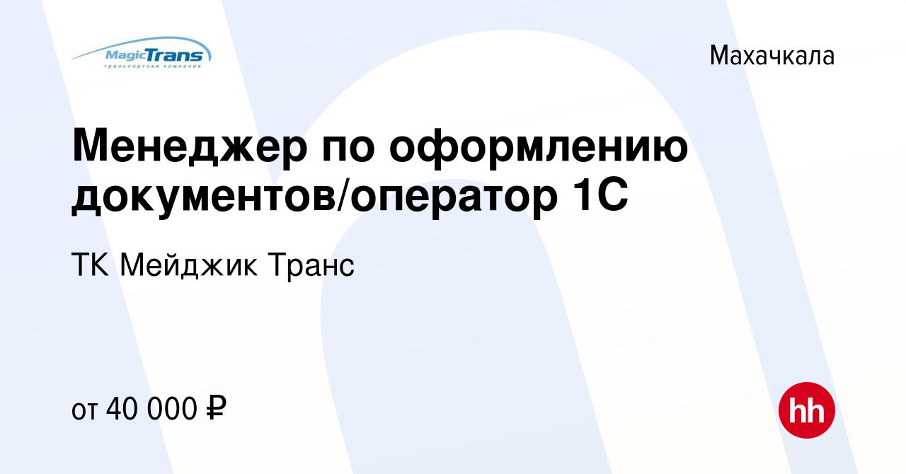 Вакансия Менеджер по оформлению документов/оператор 1С в Махачкале, работа  в компании ТК Мейджик Транс (вакансия в архиве c 8 февраля 2024)