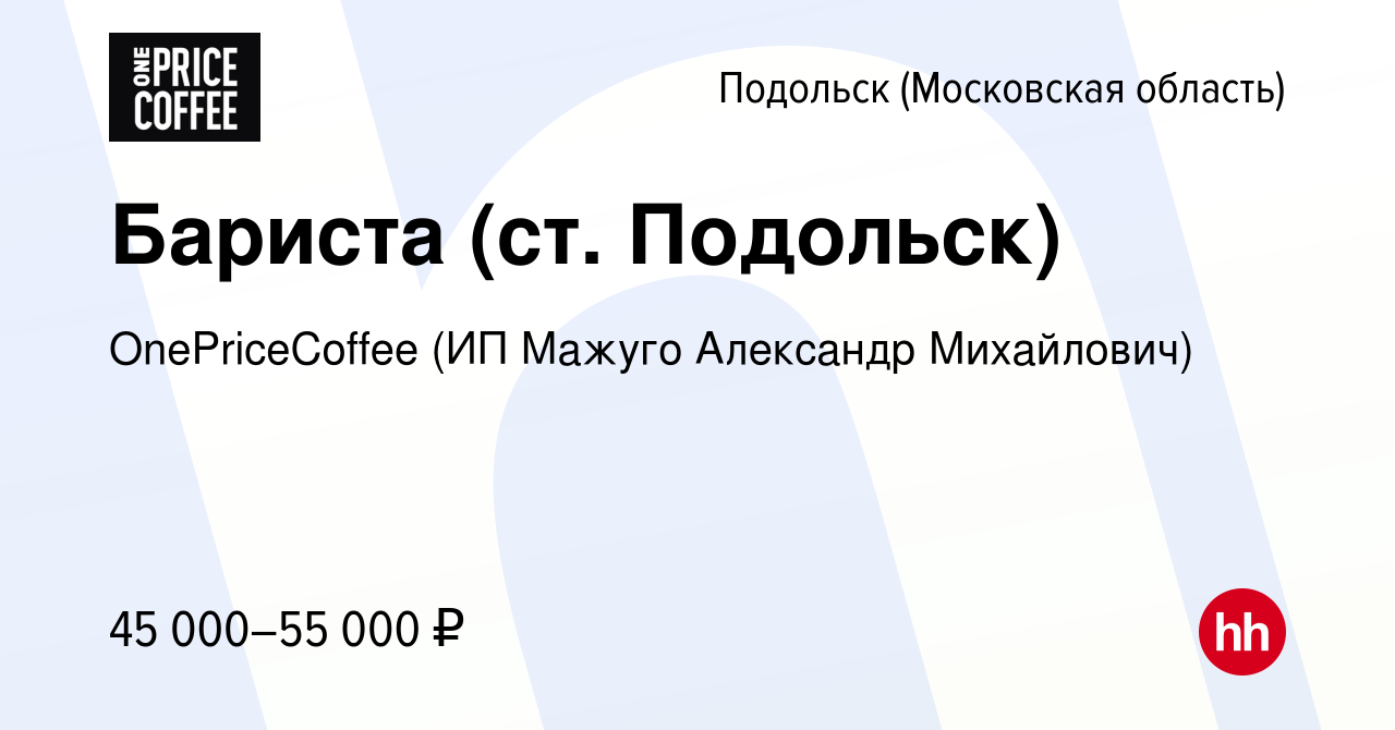 Вакансия Бариста (ст. Подольск) в Подольске (Московская область), работа в  компании OnePriceCoffee (ИП Мажуго Александр Михайлович) (вакансия в архиве  c 8 февраля 2024)