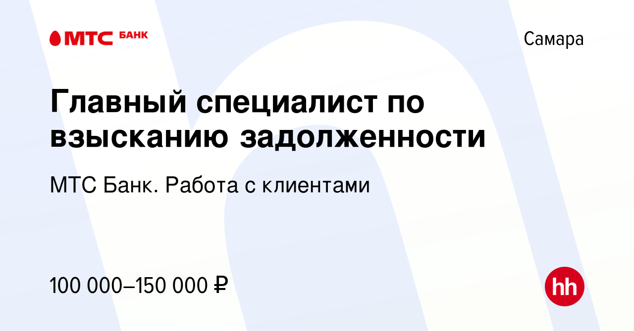 Вакансия Главный специалист по взысканию задолженности в Самаре, работа в  компании МТС Банк. Работа с клиентами (вакансия в архиве c 6 февраля 2024)