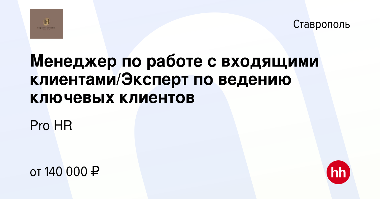 Вакансия Менеджер по работе с входящими клиентами/Эксперт по ведению  ключевых клиентов в Ставрополе, работа в компании Pro HR (вакансия в архиве  c 6 февраля 2024)