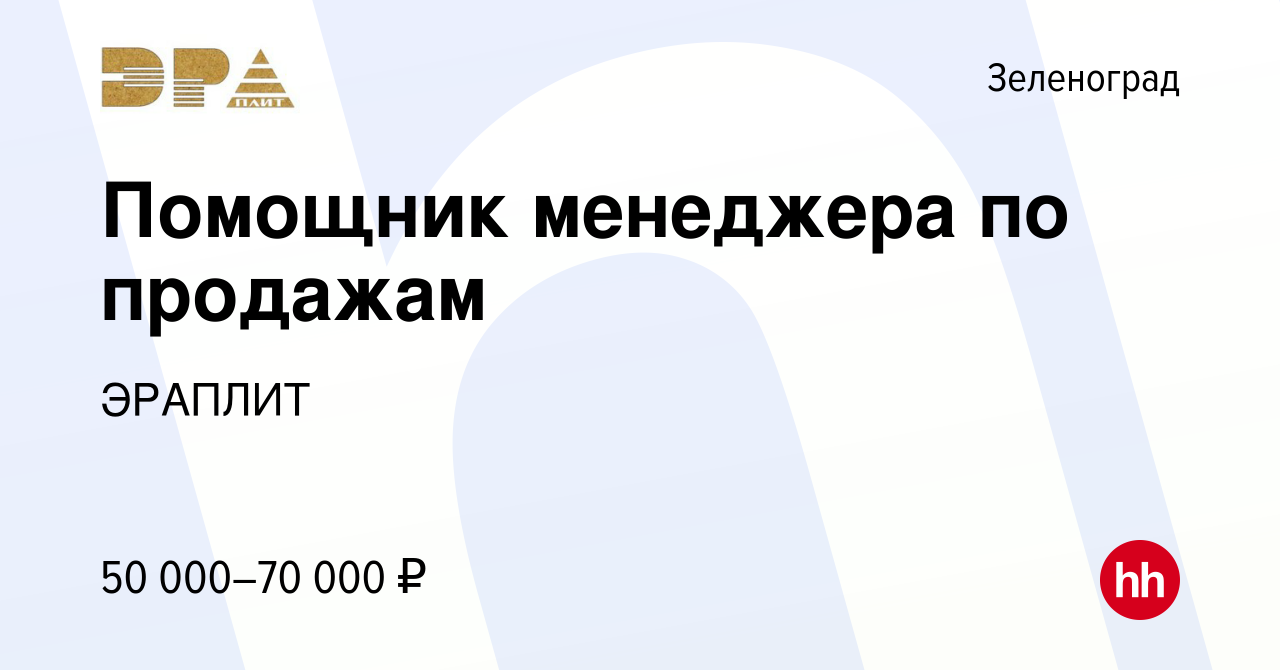 Вакансия Помощник менеджера по продажам в Зеленограде, работа в компании  ЭРАПЛИТ (вакансия в архиве c 11 января 2024)