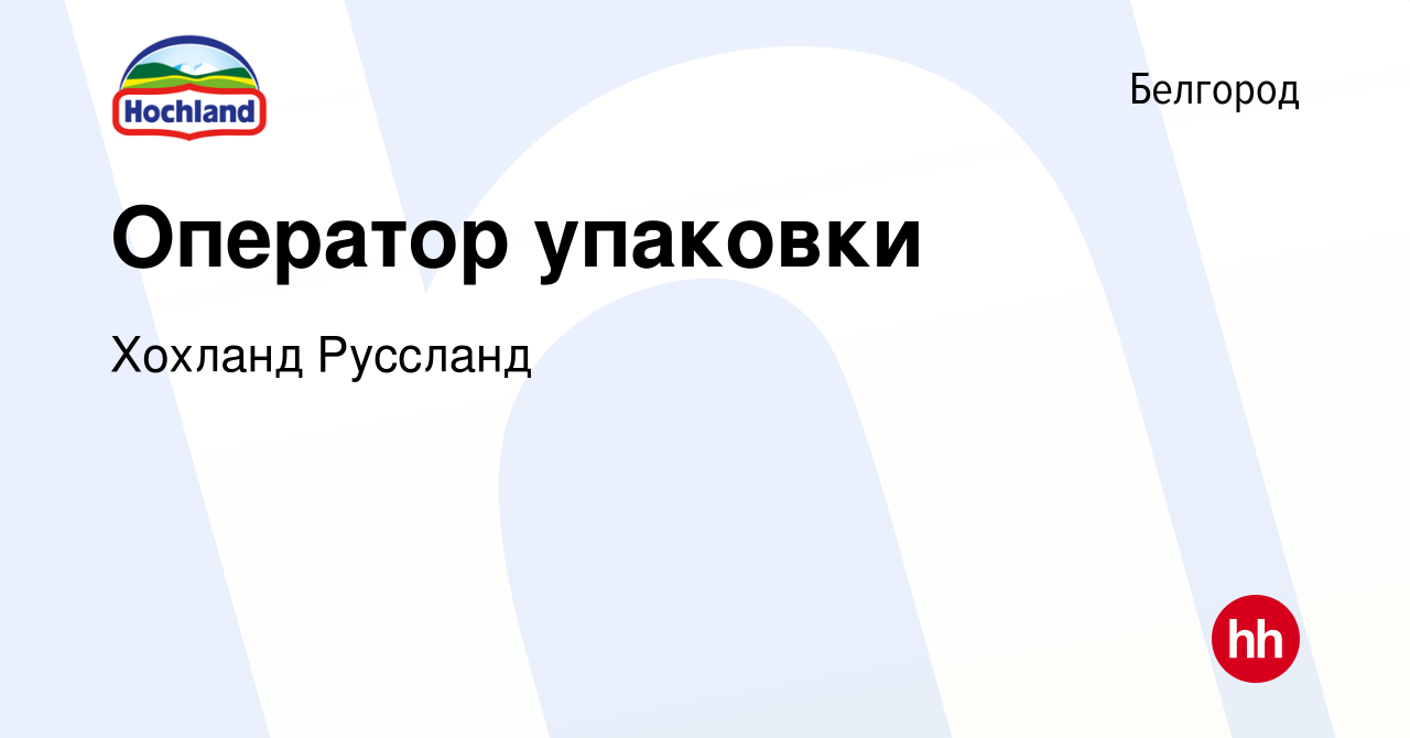 Вакансия Оператор упаковки в Белгороде, работа в компании Хохланд Руссланд  (вакансия в архиве c 8 февраля 2024)