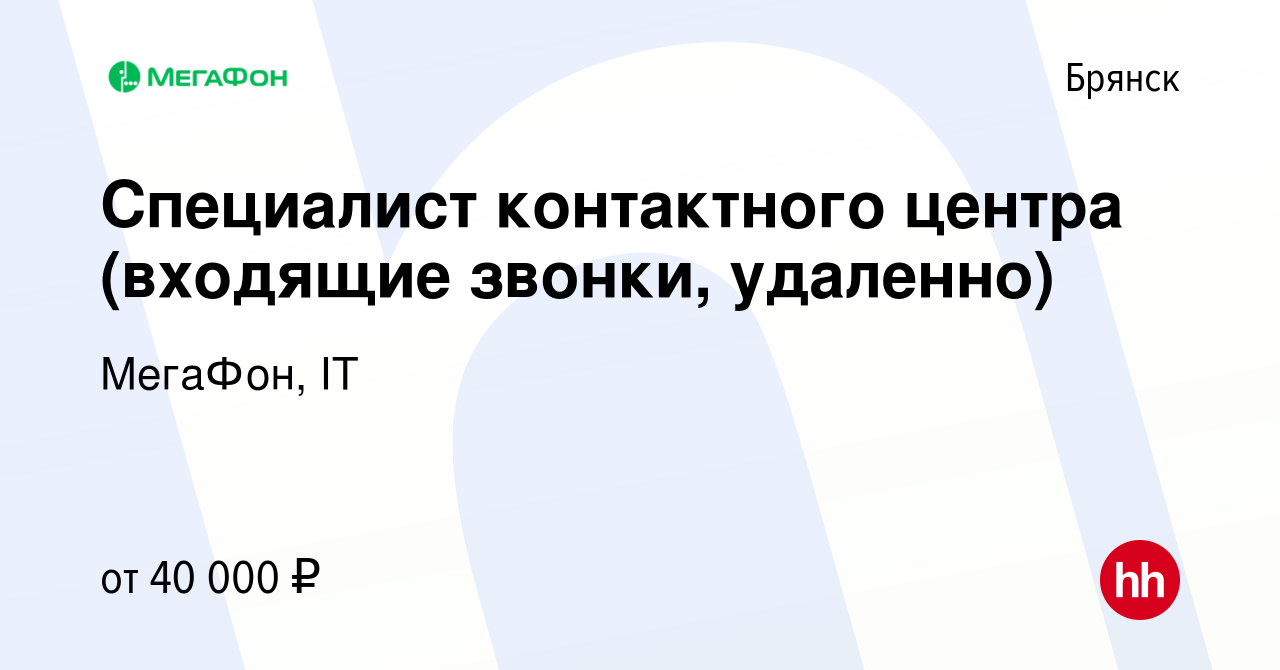 Вакансия Специалист контактного центра (входящие звонки, удаленно) в  Брянске, работа в компании МегаФон, IT (вакансия в архиве c 10 апреля 2024)