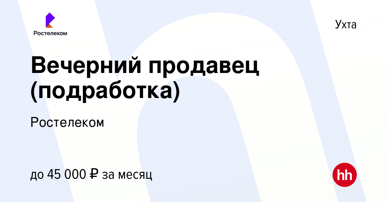 Вакансия Вечерний продавец (подработка) в Ухте, работа в компании  Ростелеком (вакансия в архиве c 19 марта 2024)