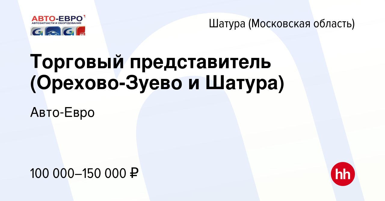 Вакансия Торговый представитель (Орехово-Зуево и Шатура) в Шатуре, работа в  компании Авто-Евро (вакансия в архиве c 1 марта 2024)