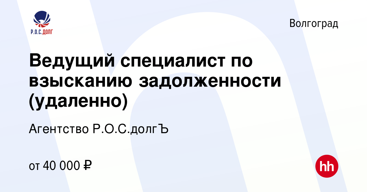 Вакансия Ведущий специалист по взысканию задолженности (удаленно) в  Волгограде, работа в компании Агентство Р.О.С.долгЪ (вакансия в архиве c 26  мая 2024)