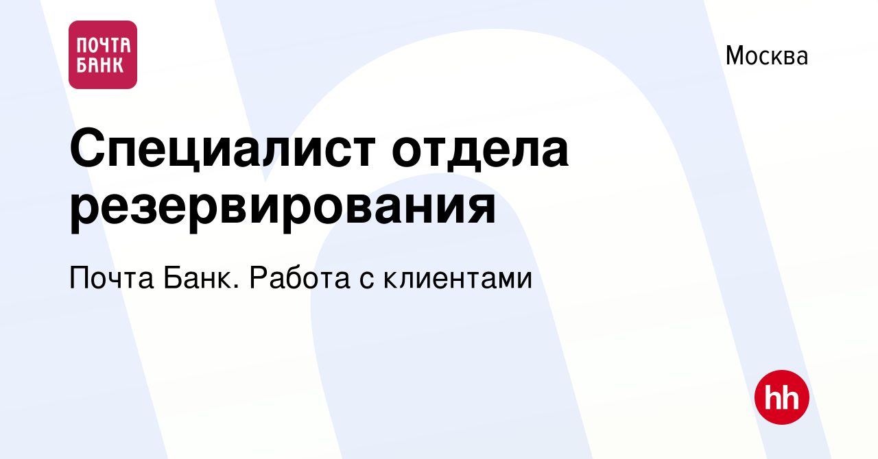 Вакансия Специалист отдела резервирования в Москве, работа в компании Почта  Банк. Работа с клиентами