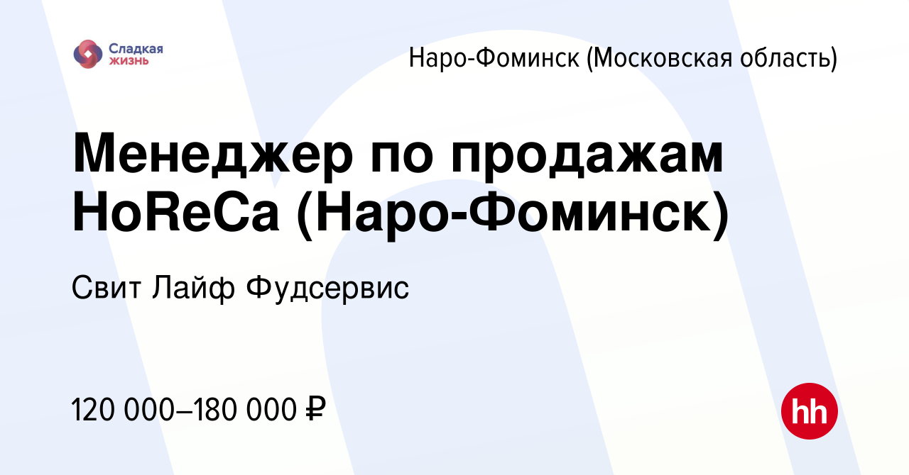 Вакансия Менеджер по продажам HoReCa (Наро-Фоминск) в Наро-Фоминске, работа  в компании Свит Лайф Фудсервис (вакансия в архиве c 31 января 2024)