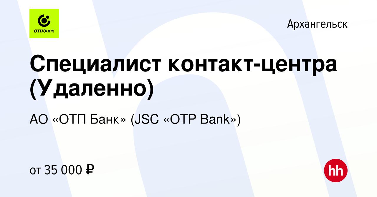 Вакансия Специалист контакт-центра (Удаленно) в Архангельске, работа в  компании АО «ОТП Банк» (JSC «OTP Bank»)