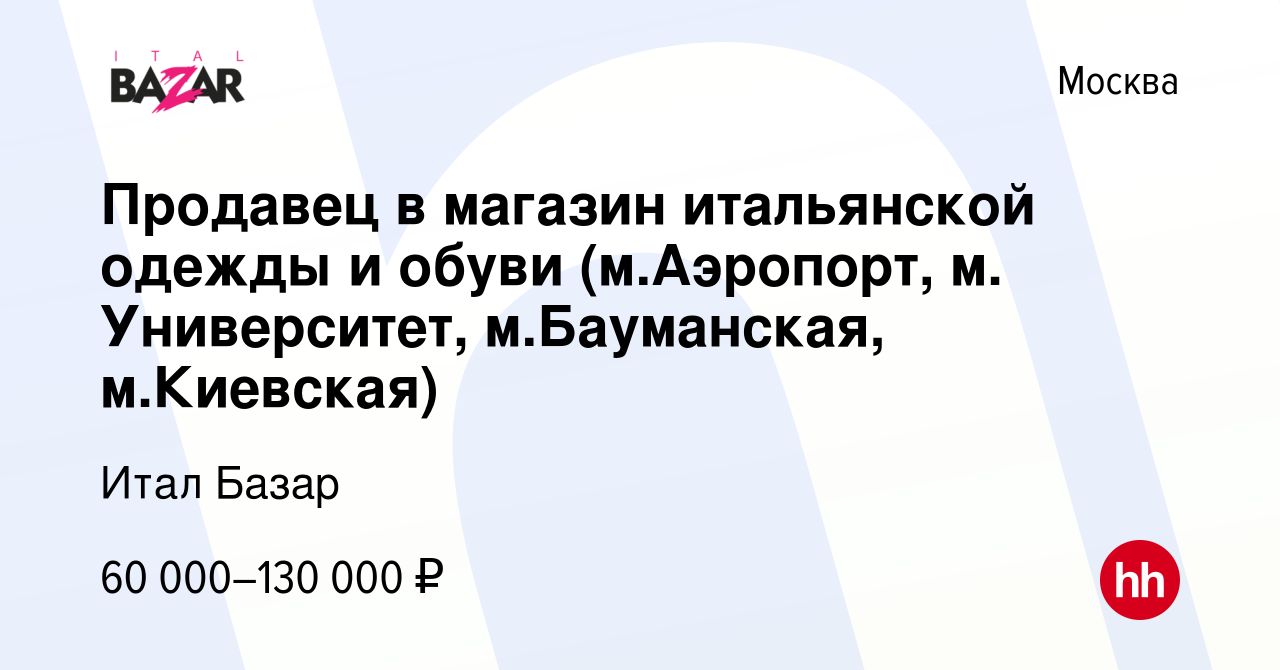 Вакансия Продавец в магазин итальянской одежды и обуви (м.Аэропорт, м.  Университет, м.Бауманская, м.Киевская) в Москве, работа в компании Итал  Базар (вакансия в архиве c 8 февраля 2024)