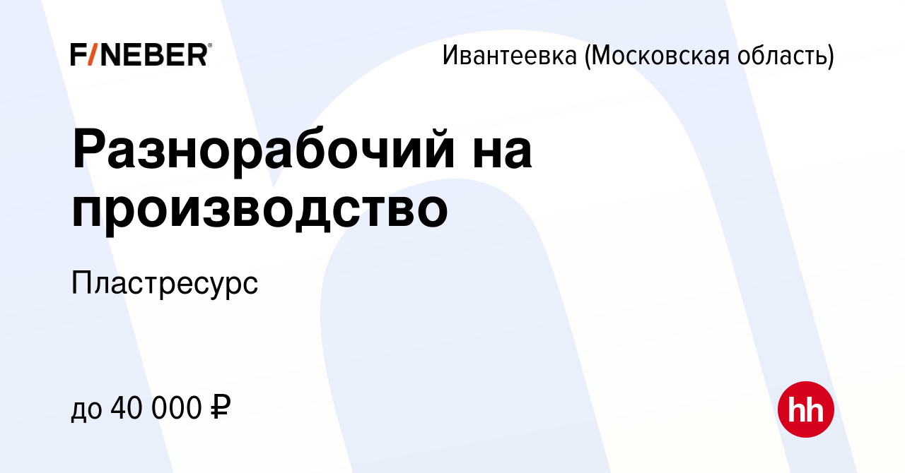 Вакансия Разнорабочий на производство в Ивантеевке, работа в компании  Пластресурс (вакансия в архиве c 20 февраля 2024)