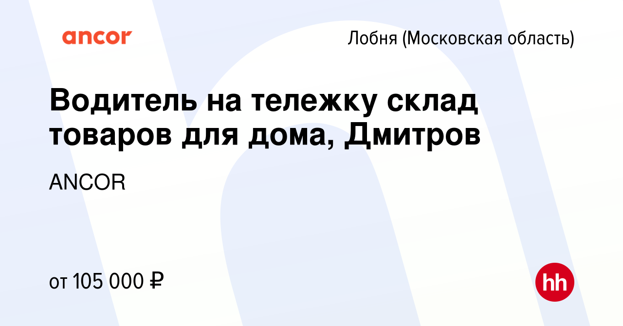 Вакансия Водитель на тележку склад товаров для дома, Дмитров в Лобне,  работа в компании ANCOR (вакансия в архиве c 8 февраля 2024)