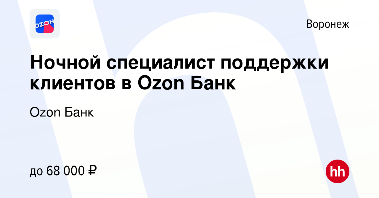 Вакансия Ночной специалист поддержки клиентов в Ozon Банк в Воронеже, работа  в компании Ozon Fintech (вакансия в архиве c 15 января 2024)