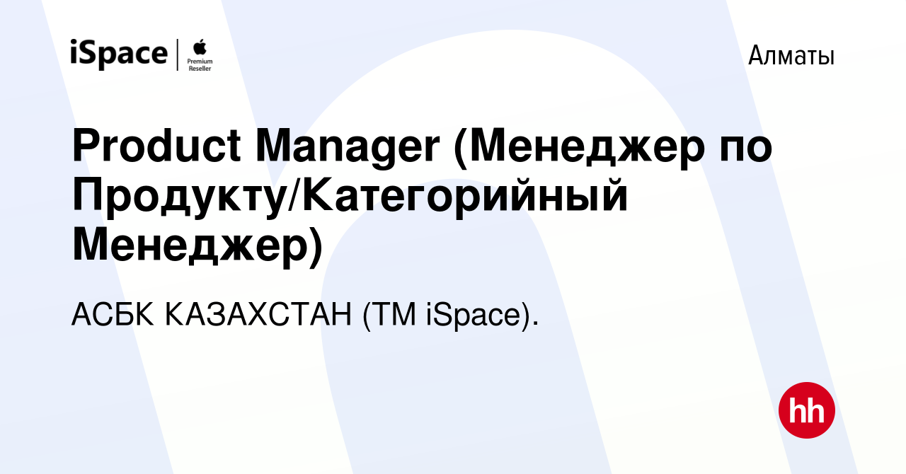 Вакансия Product Manager (Менеджер по Продукту/Категорийный Менеджер) в  Алматы, работа в компании АСБК КАЗАХСТАН (ТМ iSpace). (вакансия в архиве c  8 февраля 2024)