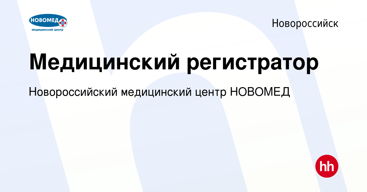 Вакансия Медицинский регистратор в Новороссийске, работа в компании  Новороссийский медицинский центр НОВОМЕД (вакансия в архиве c 8 февраля  2024)