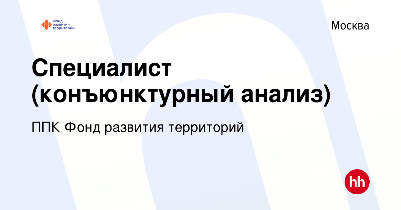 Вакансия Специалист (конъюнктурный анализ) в Москве, работа в компании ППК  Фонд развития территорий (вакансия в архиве c 26 февраля 2024)