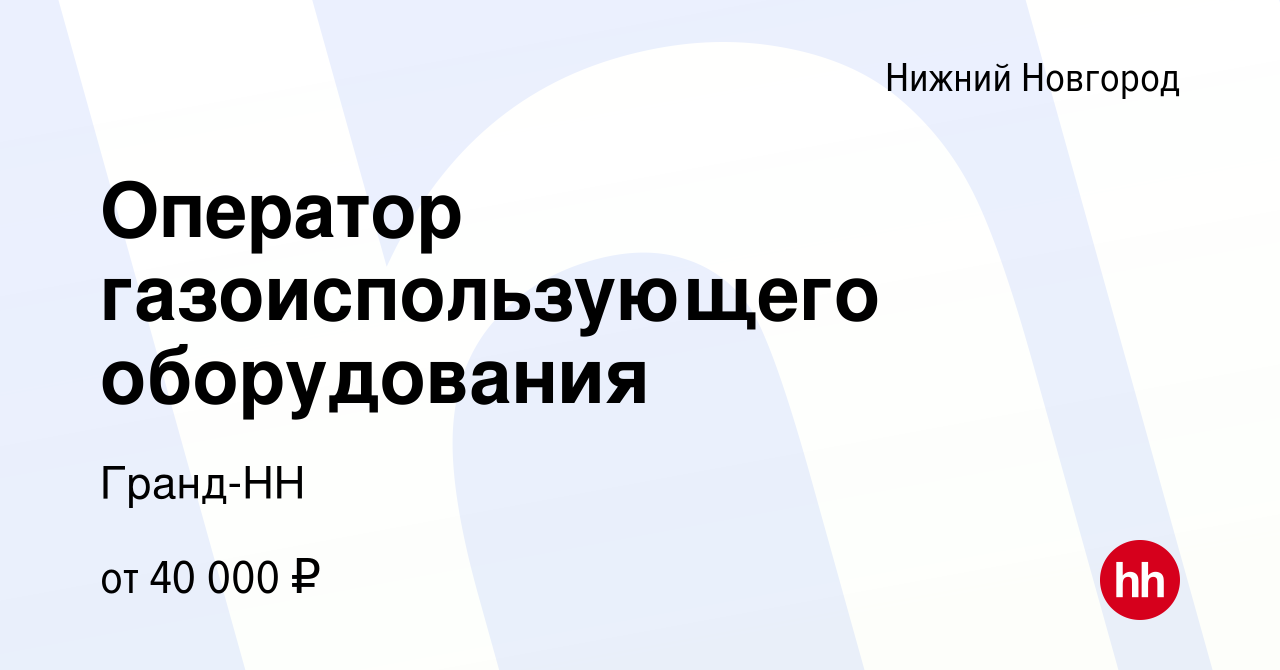 Вакансия Оператор газоиспользующего оборудования в Нижнем Новгороде, работа  в компании Гранд-НН