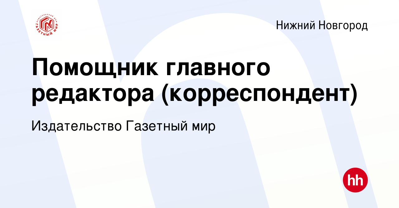 Вакансия Помощник главного редактора (корреспондент) в Нижнем Новгороде,  работа в компании Издательство Газетный мир (вакансия в архиве c 8 февраля  2024)