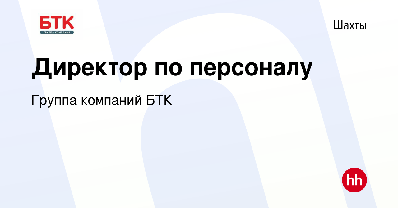 Вакансия Директор по персоналу в Шахтах, работа в компании Группа компаний  БТК (вакансия в архиве c 9 февраля 2024)