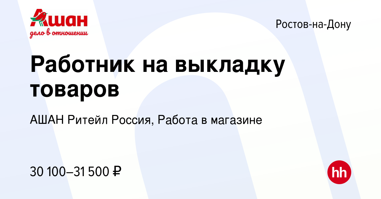 Вакансия Работник на выкладку товаров в Ростове-на-Дону, работа в компании  АШАН Ритейл Россия, Работа в магазине (вакансия в архиве c 9 февраля 2024)