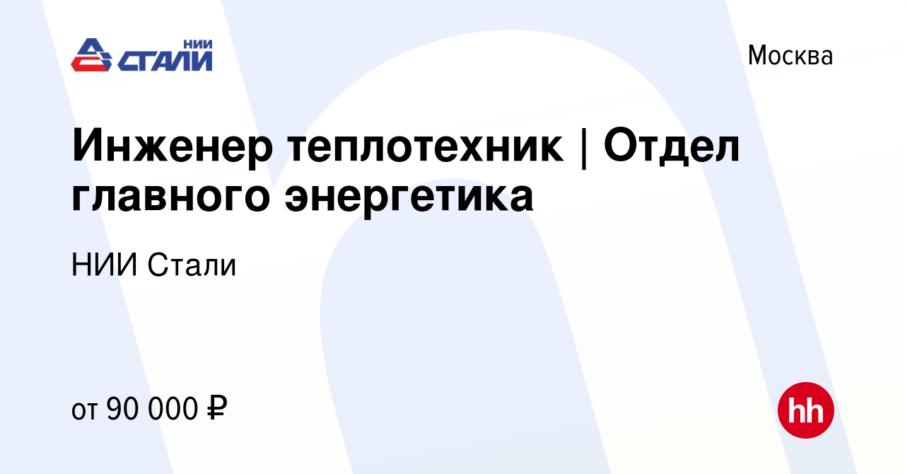 Вакансия Инженер теплотехник | Отдел главного энергетика в Москве, работа в  компании НИИ Стали (вакансия в архиве c 27 февраля 2024)