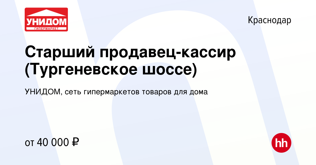 Вакансия Старший продавец-кассир (Тургеневское шоссе) в Краснодаре, работа  в компании УНИДОМ, сеть гипермаркетов товаров для дома (вакансия в архиве c  3 мая 2024)