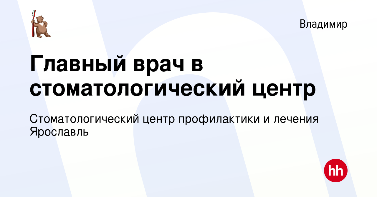 Вакансия Главный врач в стоматологический центр во Владимире, работа в  компании Стоматологический центр профилактики и лечения Ярославль (вакансия  в архиве c 9 февраля 2024)