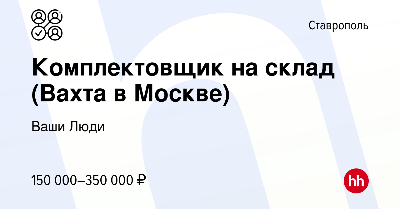 Вакансия Комплектовщик на склад (Вахта в Москве) в Ставрополе, работа в  компании Ваши Люди (вакансия в архиве c 9 февраля 2024)