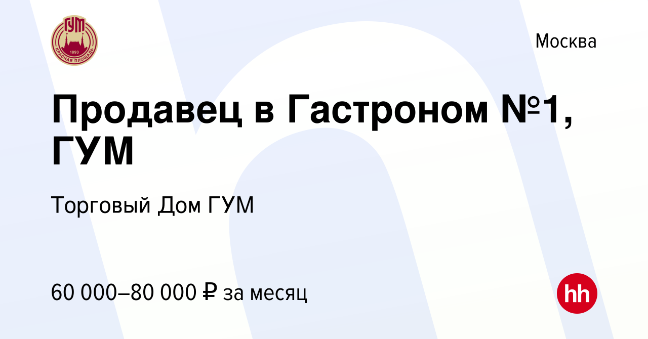 Вакансия Продавец в Гастроном №1, ГУМ в Москве, работа в компании Торговый  Дом ГУМ (вакансия в архиве c 9 февраля 2024)