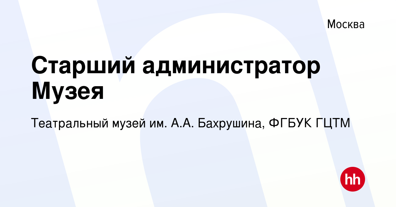 Вакансия Старший администратор Музея в Москве, работа в компании  Театральный музей им. А.А. Бахрушина, ФГБУК ГЦТМ (вакансия в архиве c 9  февраля 2024)