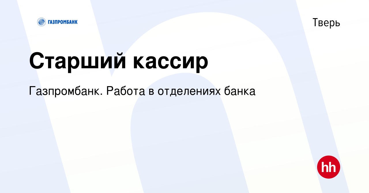 Вакансия Старший кассир в Твери, работа в компании Газпромбанк. Работа в  отделениях банка