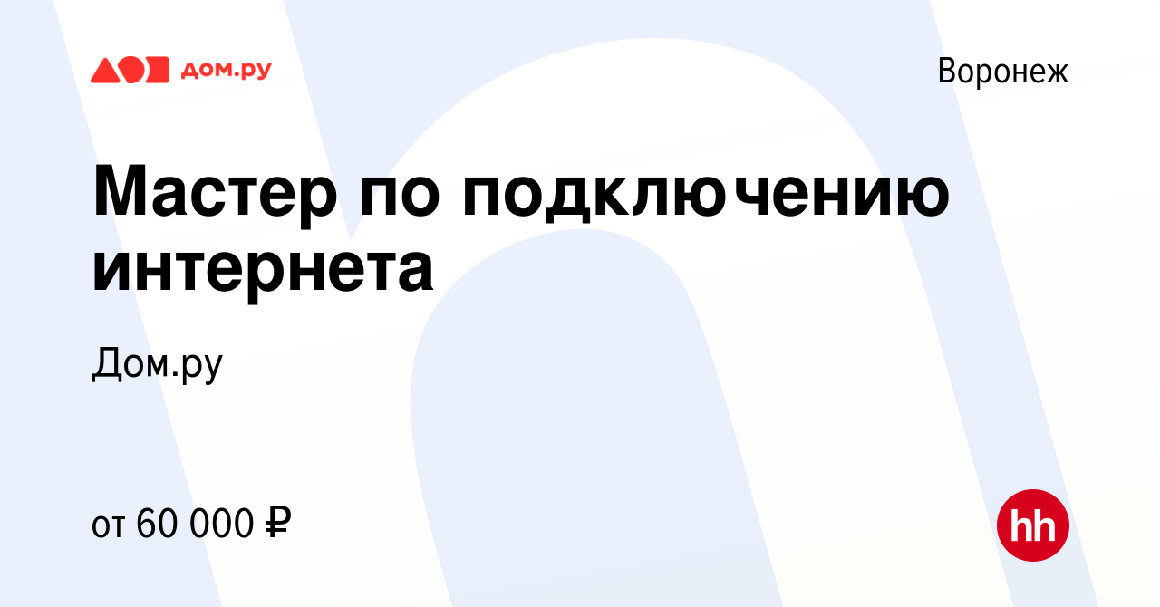 Вакансия Мастер по подключению интернета в Воронеже, работа в компании  Работа в Дом.ру (вакансия в архиве c 9 февраля 2024)