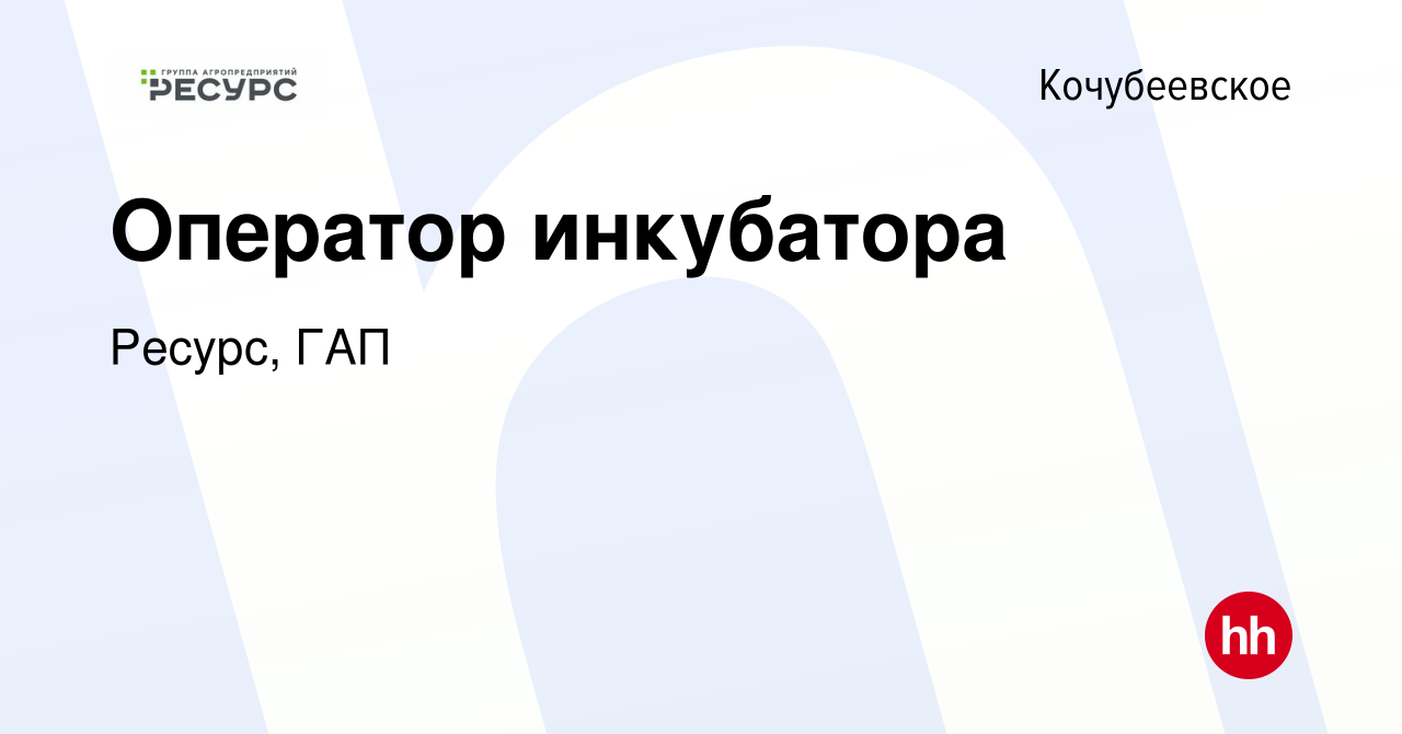 Вакансия Оператор инкубатора в Кочубеевском, работа в компании Ресурс, ГАП  (вакансия в архиве c 10 марта 2024)