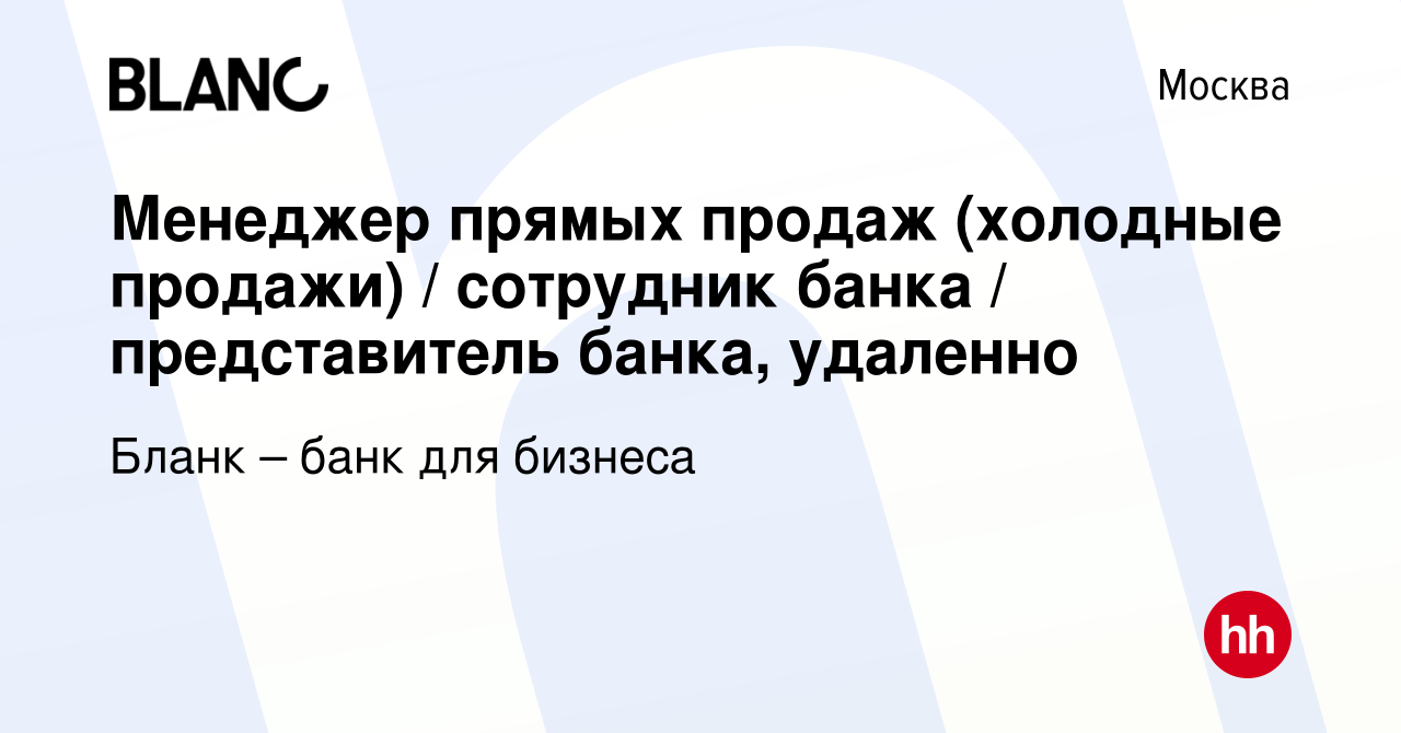 Вакансия Менеджер прямых продаж (холодные продажи) / сотрудник банка /  представитель банка, удаленно в Москве, работа в компании Бланк – банк для  бизнеса (вакансия в архиве c 27 апреля 2024)